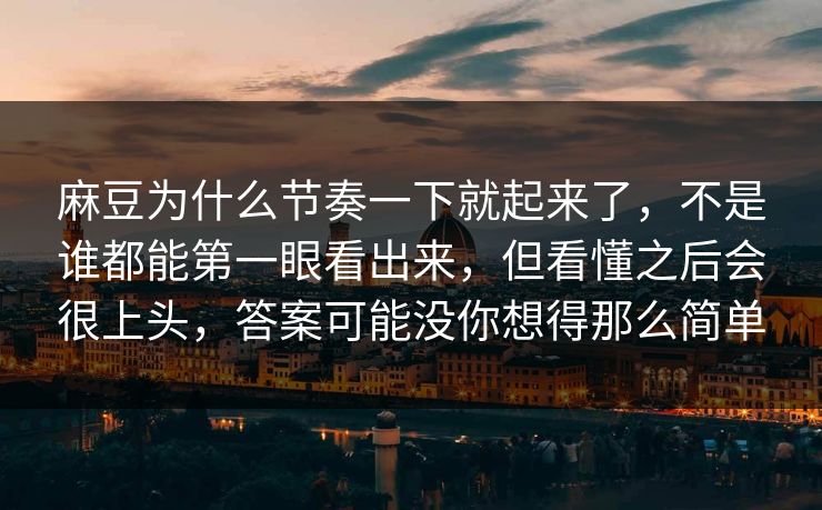 麻豆为什么节奏一下就起来了，不是谁都能第一眼看出来，但看懂之后会很上头，答案可能没你想得那么简单  第1张