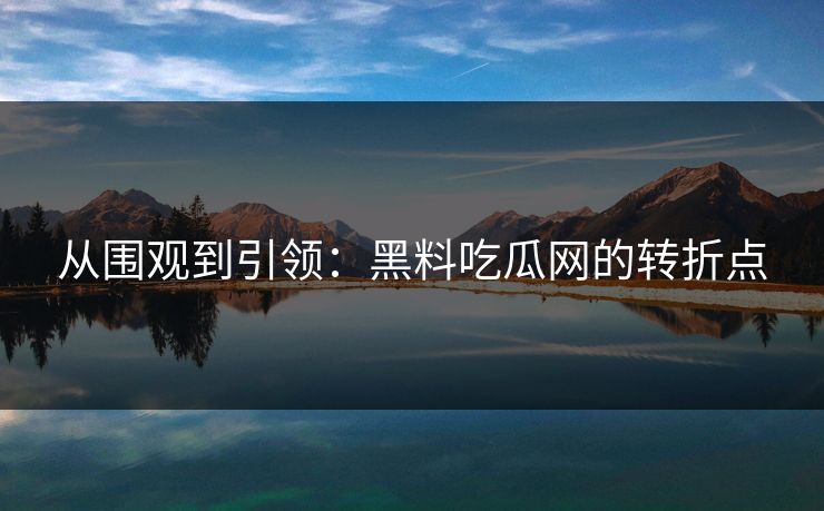 从围观到引领：黑料吃瓜网的转折点  第1张